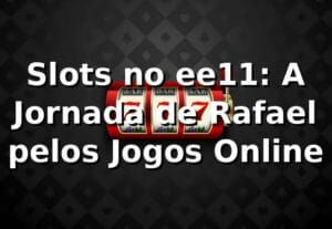 Slots no ee11: A Jornada de Rafael pelos Jogos Online